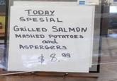 TODAY SPESIAL GRILLED SALMON MASHED POTATOES and ASPERGERS $8.99