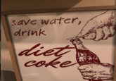 save water, drink diet coke