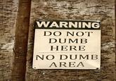 WARNING DO NOT DUMB HERE NO DUMB AREA
