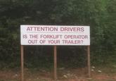 ATTENTION DRIVERS IS THE FORKLIFT OPERATOR OUT OF YOUR TRAILER?