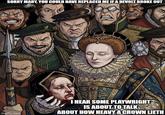 SORRY MARY, YOU COULD HAVE REPLACED ME IF A REVOLT BROKE OUT MARY QUEEN OF SCOTS T STRIES 8000 imgflip.com I HEAR SOME PLAYWRIGHT IS ABOUT TO TALK ABOUT HOW HEAVY A CROWN LIETH