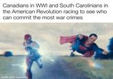 Canadians in WWI and South Carolinians in the American Revolution racing to see who can commit the most war crimes made with mematic