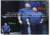 Wei Wu The Three Kingdoms when Shu tells itself that launching repeated invasions of a larger kingdom will work Shu