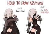 HOW TO DRAW ASSASSINS Step 1: draw a thief step 2: show armpits SIDEBOOB