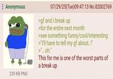 Anonymous 239 KB PNG 07/29/25(Tue) 09:47:13 No.82002769 >gf and i break up >for the entire next month >see something funny/cool/interesting >"I'll have to tell my gf about..!" >"...oh." This for me is one of the worst parts of a break up