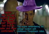Fighter: Why are you wizards always flying head first? Wouldn't feet first be safer and more comfortable? The wizard remembering the college incident with professors Floopdoop's robes
