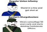 Regular Union infantry Stand in a line and get shot at Berdan's Sharpshooters Wears camouflage 50 years early and starts deleting Confederate officers