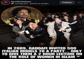 terrifichistory ♫ no.way.out world so empty Follow IN 2009, GADDAFI INVITED 500 ITALIAN MODELS TO A PARTY... ONLY TO GIVE THEM A 2 HOUR LECTURE ON THE ROLE OF WOMEN IN ISLAM *