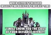 WHEN JEFFREY THE BARD INSULTS THE BBEG FOR THE LAST TIME imgflip.com "I WILL SHOW YOU THE COST OF YOUR DEFIANCE JEFFREY!