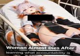 Woman Almost Dies After learning what accountability is