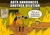 ADTX -99% ALL TIME RETURNS ADTX ANNOUNCES ANOTHER DILUTION O This is a long-term investment. HOPE