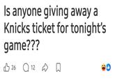 Is anyone giving away a Knicks ticket for tonight's game??? B26 Q 12 D ☐