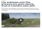 LOCAL NEWS City employees union files grievance over goats clearing brush at Columbus water plant Will Harmon, the president of AFSCME Local 1632, said he was not notified the city was using goats to clear out the water plant instead of his team. June 1, 2026
