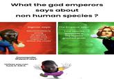 What the god emperors says about non human species? Sigmar says: The Emperor says: Your species Discrimination is wrong all species should work together to defeat the chaos genocide is my legions greatest pride Commander Shepard says: Unless you can f--- it. Kill it.