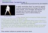 Anonymous Zoomers ironic "so bad it's go(...) 21 KB PNG 06/16/26(Tue)19:22:40 No.221183678 A daily reminder that "so bad it's good" culture popularized by things like RLM, Sam Hyde, and Vinegar Syndrome, is terrible for the soul and one of the tactics they use to demoralize a population. >"Go ahead and consume these terrible movies, it's the cool 'in' thing to do. >"You want to show off your superiority don't you? You're a special boy better than these bad movies. People who make non-Hollywood outsider art deserves ridicule!" >"There is no such thing as quality anyway, there is no right or wrong, so you must embrace mediocrity for the good of all." This entire culture is poison for your soul.
