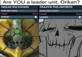Are YOU a leader unit, Orikan? ORIKAN THE DIVINER YOUR UNIT COSTS 1 model TRAZYN THE INFINITE YOUR UNIT COSTS 90 pts 1 model 65 pts SUPPORT ☑LEADER