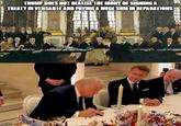 TRUMP DOES NOT REALISE THE IRONY OF SIGNING A TREATY IN VERSAILLE AND PAYING A HUGE SUM IN REPARATIONS. imgflip.com