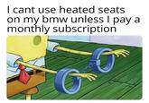 I cant use heated seats on my bmw unless I pay a monthly subscription