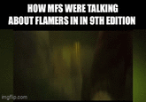 HOW MFS WERE TALKING ABOUT FLAMERS IN IN 9TH EDITION imgflip.com