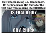 How it feels seeing L.A. Boom Boom, Dr. Ferdinand and Hot Pants for the first time while reading Steel Ball Run: IS THAT A GUY OR A CHICK