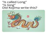 "Is called Long" "Is long" Did Kojima write this? ར་ 龍