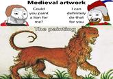 Medieval artwork Could you paint a lion for me? I can definitely do that for you The painting