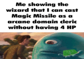 Me showing the wizard that I can cast Magic Missile as a arcane domain cleric without having 4 HP