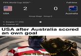TM FIFA World Cup 2026™ 2 USA C. Burgess 11' (OG) A. Freeman 43' 0 Full-time Australia Group Stage Group D USA after Australia scored an own goal Fine. I'll do it myself. u/Nanaue7