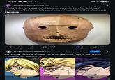 5:28 5G80 r/interestingasfuck 5h This 9000-year-old stone mask is the oldest mask in the world, and was found in the Judean Desert ✩ 4.9k ་ 218 ☑590 r/StardustCrusaders 11h Join 8 Among these three in a physical fight with no stands or powers-