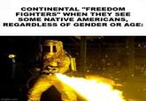 CONTINENTAL "FREEDOM FIGHTERS" WHEN THEY SEE SOME NATIVE AMERICANS, REGARDLESS OF GENDER OR AGE: imgflip.com