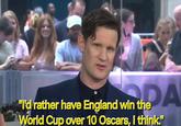 PA "I'd rather have England win the World Cup over 10 Oscars, I think."