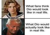 What fans think Dio would look like in real life. What Dio would actually look like in real life.