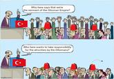 imgifliposom C⭑ C✶ Who here says that we're the remnant of the Ottoman Empire? Who here wants to take responsibility for the atrocities by the Ottomans?