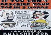YOU CAN'T DESCRIBE YOUR JOB IN 3 WORDS X B------- JOB I'M A SAAS- BASED FIN- TECH SALES ANALYST I DEVELOP & MAINTAIN AUTO MATEP CAPABILITIES X B------- JOB I CREATE SYSTEMS TO RECORD BLOCKCHAIN DATA X B------- JOB F--- FISH YOU HAVE A REAL JoB B------- JOB
