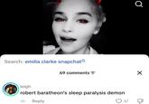 Search: emilia clarke snapchat 69 comments = Q leigh robert baratheon's sleep paralysis demon 4h Reply 47 ☑