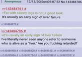 Anonymous >>143484761 # 12/13/20(Sun)05:07:52 No.143484786 >Fat with skinny legs is not a good look. It's usually an early sign of liver failure >>143484870 # >>143484786 # >It's usually an early sign of liver failure I've literally never seen anyone refer to someone who is alive as a "liver." Are you f------ retarded? >>143484960 # >>143488400 # >>143491421 # >>143494974 # >>143495866 # >>143497754 # >>143497848 # >>143497937 #