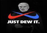 JUST DEW IT.
