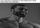 YES I BELIEVE STANNIS IS THE RIGHTFUL HEIR. HOW DID YOU KNOW? 2ЯАЭТИ ЖЕЗІ