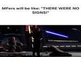 MFers will be like: "THERE WERE NO SIGNS!"