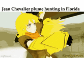 Jean Chevalier plume hunting in Florida imgflip.com Easu-RWEY-Desu
