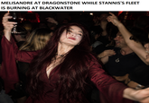 MELISANDRE AT DRAGONSTONE WHILE STANNIS'S FLEET IS BURNING AT BLACKWATER