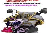 SAD? ALONE? THINK NO ONES RECOGNIZES YOU? BE JUST SAD AND UNRECOGNIZED! ADOPT A DAEMONETTE!! PURRY XCVI