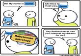 Hi! My name is Daniel FRIENDS Daniel FAMILY Babylonian astrology made with mematic Ah! Nice to meet you, Daniel Say Beltheshazzar, can you interpret my dreams for me? THE JENKINS COMIC