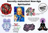 Secretly malevolent New-Age Spiritualist "Heavy metal is satani-uh, I mean, low vibrational" crystal ball says you're a c--- <these cure autism and adhd Usui Reiki Biblical womanhood Divine Feminine Energy Claims to be an empath and read auras, can't sense when they're making people uncomfortable Star Seed