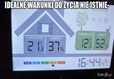 IDEALNE WARUNKI DO ŻYCIA NIE ISTNIE- OUTDOOR WET TEMPERATURE HUMIDITY 26 37% LSM 1000 COMPORT TEMPERATURE HUMIDITY 12% 52% 15:44 kwejk.pl