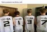 Tymczasem na KULU xD KATOLICKI UNIWERSYTET LUBELSKI JANA PAWŁA KUL KATOLICKI UNIWERSYTET LUBELSK KUL KATOLICKI UNIWERSYTET LUBELSKI KUL KATOLICKI UNIWERSYTET LUBELSKI JANA PAWLA KU 2137