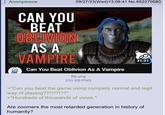 Anonymous 09/27/23(Wed)13:08:41 No.652270580 CAN YOU BEAT OBLIVION AS A VAMPIRE Can You Beat Oblivion As A Vampire file.png 31:31 210 KB PNG >"Can you beat the game using complely normal and legit way of playing??!?!?!??" >*Hundreds of thousands of views.* Are zoomers the most retarded generation in history of humanity?