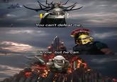 You can't defeat me. I know, but he can. 水