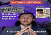 ATRADE OFFERA i receive: you receive: Birthday cake The entire 1921 South African Rugby Team A random 10 year old New Zealand Girl H