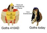 串 I have just sacked the city of Rome I love Evanescence Goths 410AD Goths today